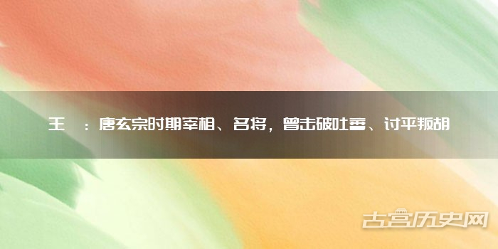 王晙：唐玄宗时期宰相、名将，曾击破吐蕃、讨平叛胡