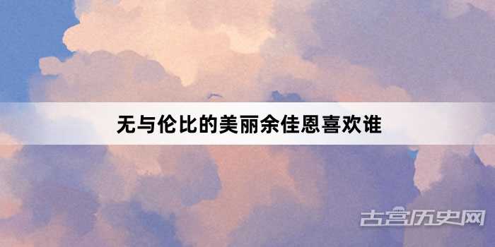 无与伦比的美丽余佳恩喜欢谁