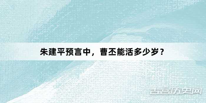 朱建平预言中，曹丕能活多少岁？