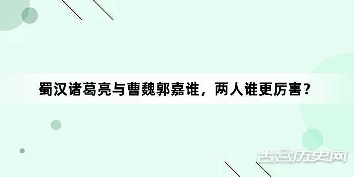 蜀汉诸葛亮与曹魏郭嘉谁，两人谁更厉害？