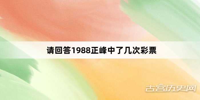 请回答1988正峰中了几次彩票