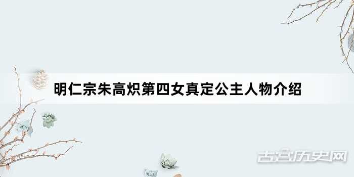 明仁宗朱高炽第四女真定公主人物介绍